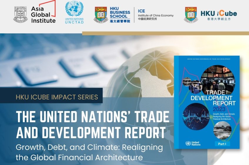 HKU iCube Impact Series – The United Nation’s Trade and Development Report – Growth, Debt, and Climate: Realigning the Global Financial Architecture